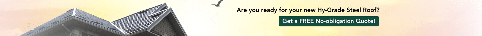 Are you ready for your new Hy-Grade Steel Roof? Get a Quote